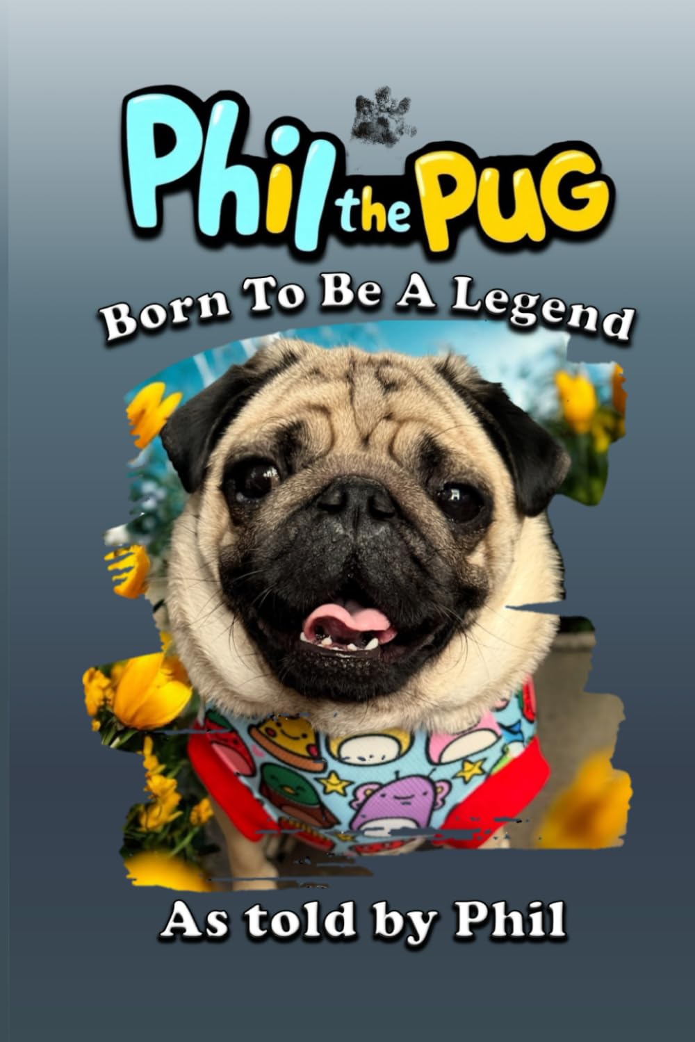 Phil The Pug: Born To Be A Legend (The Adventures of Phil: A Pug's Tale)