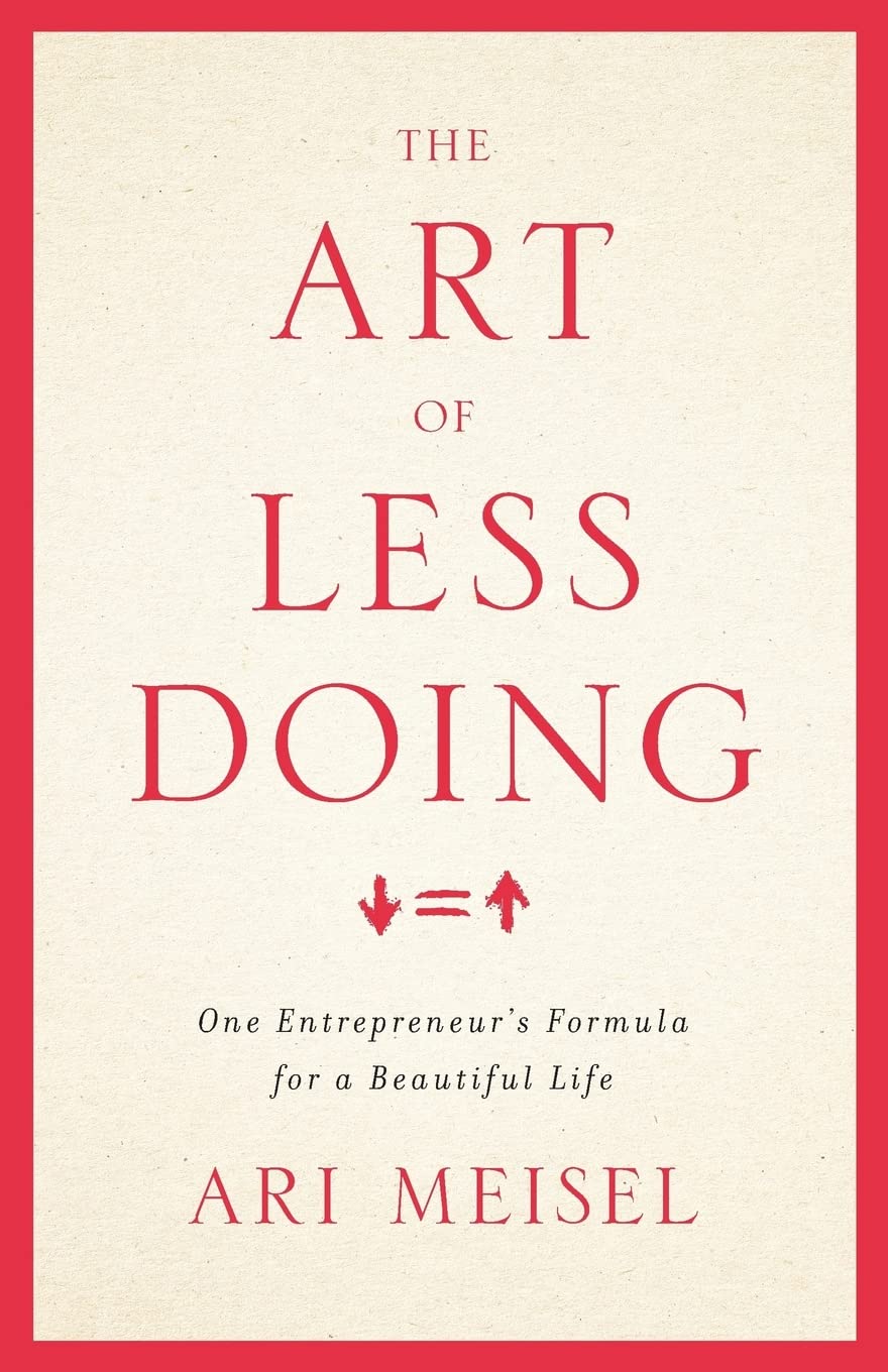 The Art Of Less Doing: One Entrepreneur's Formula for a Beautiful Life