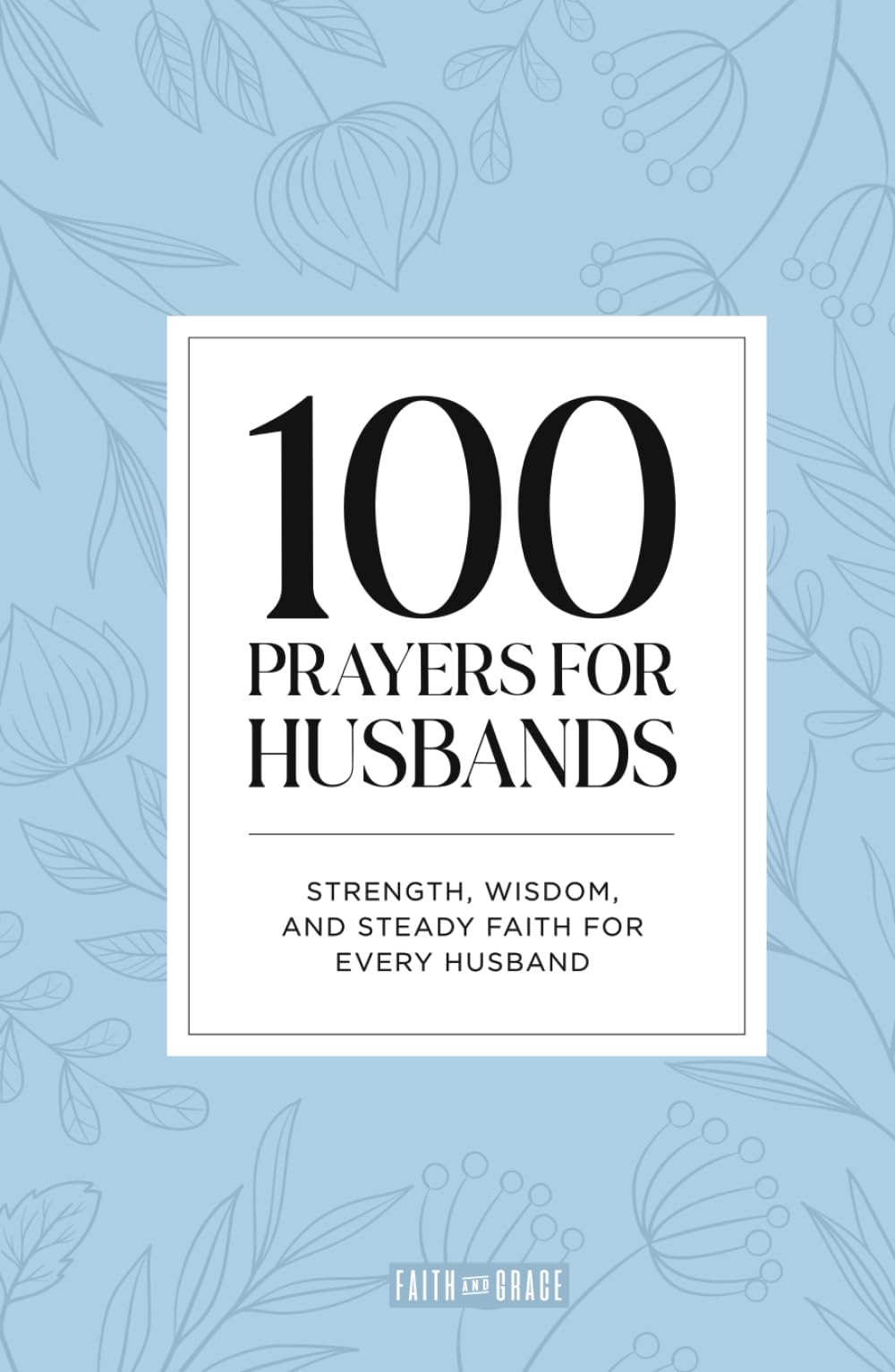 100 Prayers for Husbands: Strength, Wisdom, and Steady Faith for Every Husband