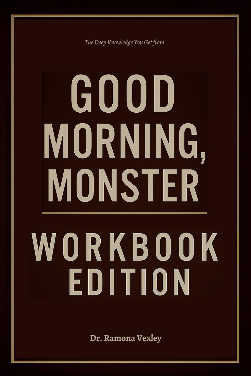 The Deep Knowledge You Get from Good Morning, Monster Workbook Edition: From Stuck to Unstoppable with Catherine Gildiner's Wisdom
