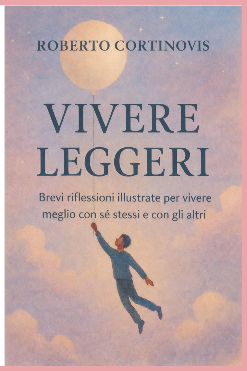 Vivere leggeri: Brevi riflessioni illustrate per vivere meglio con sé stessi e con gli altri
