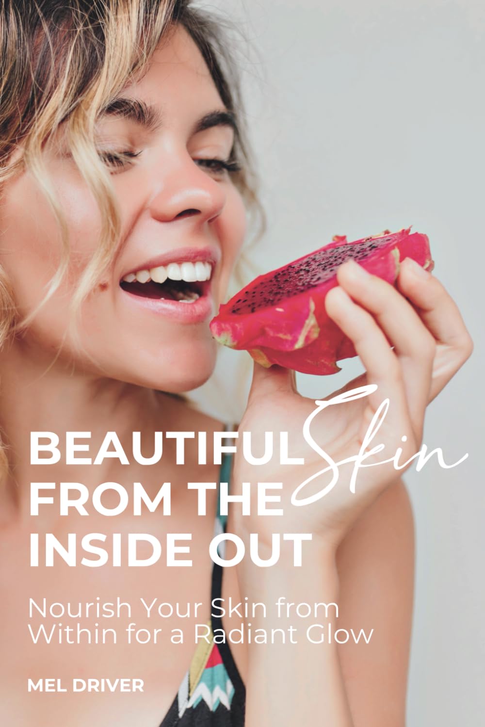 Beautiful Skin From The Inside Out: Nourish Your Skin from Within for a Radiant Glow