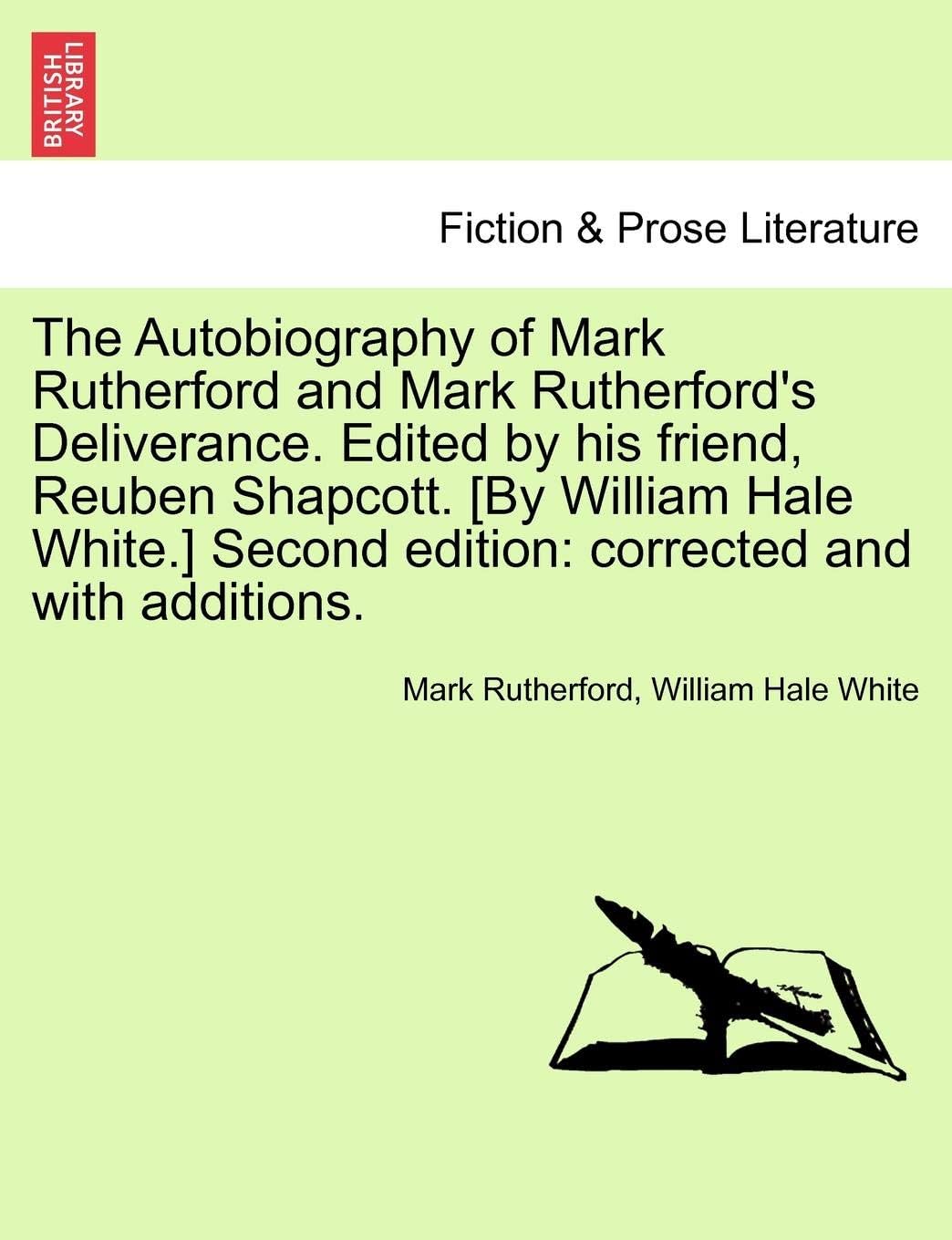 The Autobiography of Mark Rutherford and Mark Rutherford's Deliverance. Edited by His Friend, Reuben Shapcott. [By William Hale White.] Second Edition: Corrected and with Additions. Fifth Edition.