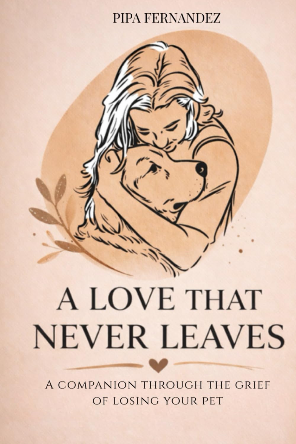 A Love That Never Leaves: A Companion Through the Grief of Losing Your Pet