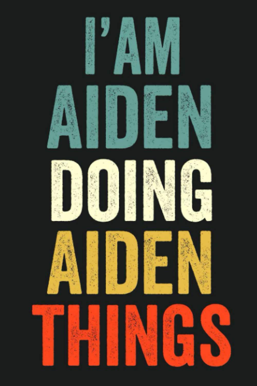 I'am Aiden Doing Aiden Things: Lined Notebook / Journal Gift, 120 Pages, 6 x 9 in, Personalized Journal Gift for Aiden, Gift Idea for Aiden, Cute, College Ruled