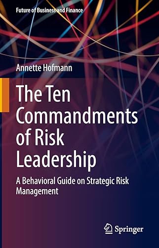 The Ten Commandments of Risk Leadership: A Behavioral Guide on Strategic Risk Management (Future of Business and Finance)