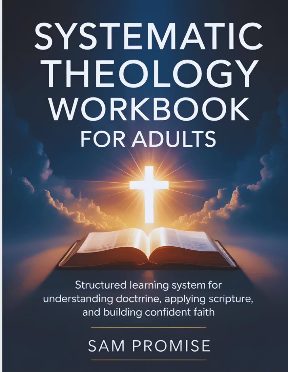 SYSTEMATIC THEOLOGY WORKBOOK FOR ADULTS: Structured Learning System for Understanding Doctrine, Applying Scripture, and Building Confident Faith