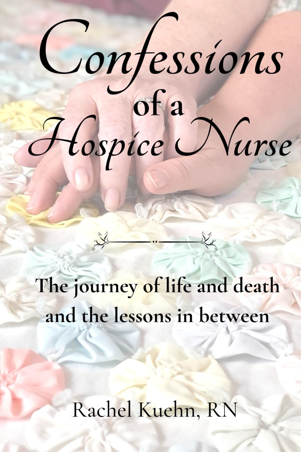Confessions of a Hospice Nurse: The journey of life and death and the lessons in between (Confessions of a Hospice Nurse Series)