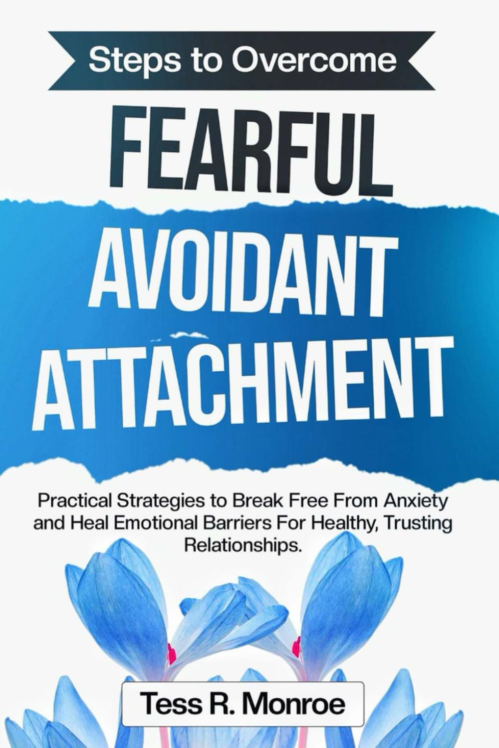 Steps to Overcome Fearful Avoidant Attachment: Practical Strategies to Break Free from Anxiety and Heal Emotional Barriers for Healthy, Trusting Relationships.