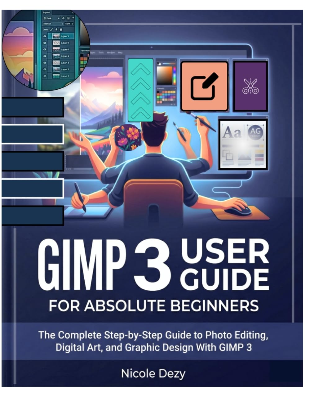 GIMP 3 USER GUIDE FOR ABSOLUTE BEGINNERS: The Complete Step-by-Step Guide to Photo Editing, Digital Art, and Graphic Design With GIMP 3