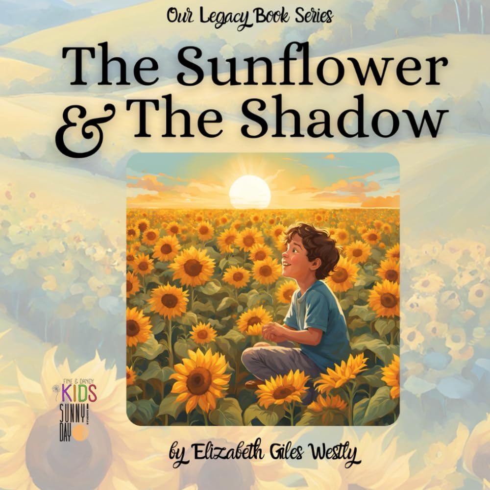 The Sunflower and The Shadow: A Story of Kindness, Resilience, and Finding the Light (Our Legacy Books)