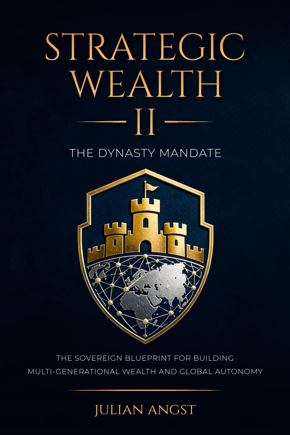 Strategic Wealth II: The Dynasty Mandate: The Sovereign Blueprint for Building Multi-Generational Wealth and Global Autonomy