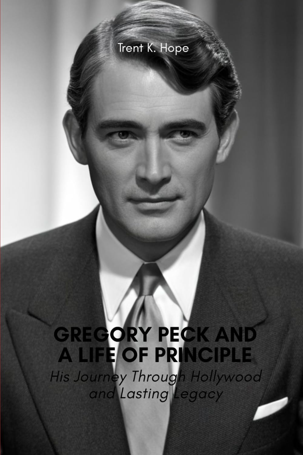 GREGORY PECK AND A LIFE OF PRINCIPLE: His Journey Through Hollywood and Lasting Legacy