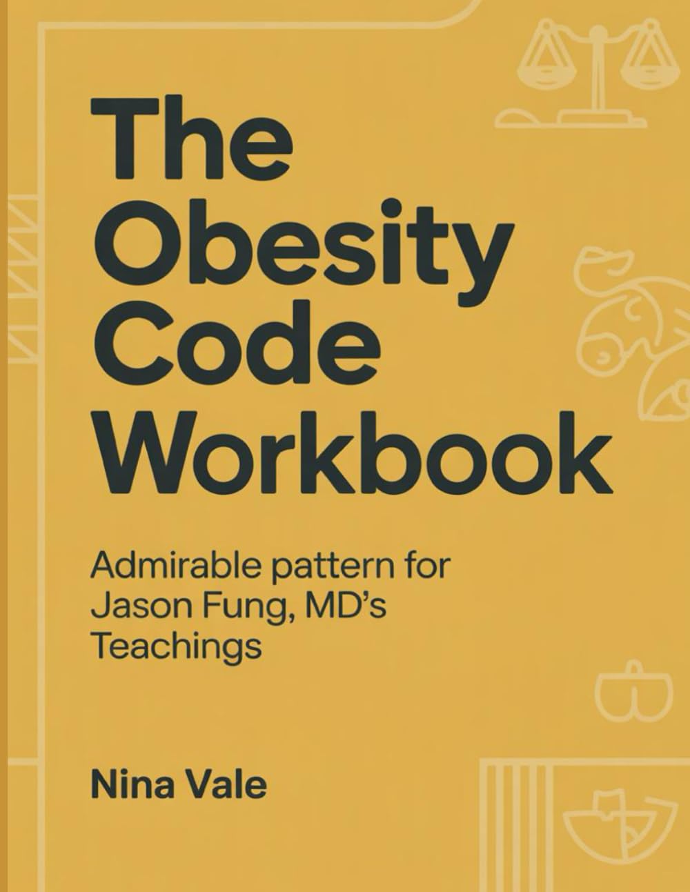 The Obesity Code Workbook: Admirable pattern for Jason Fung, MD's Teachings
