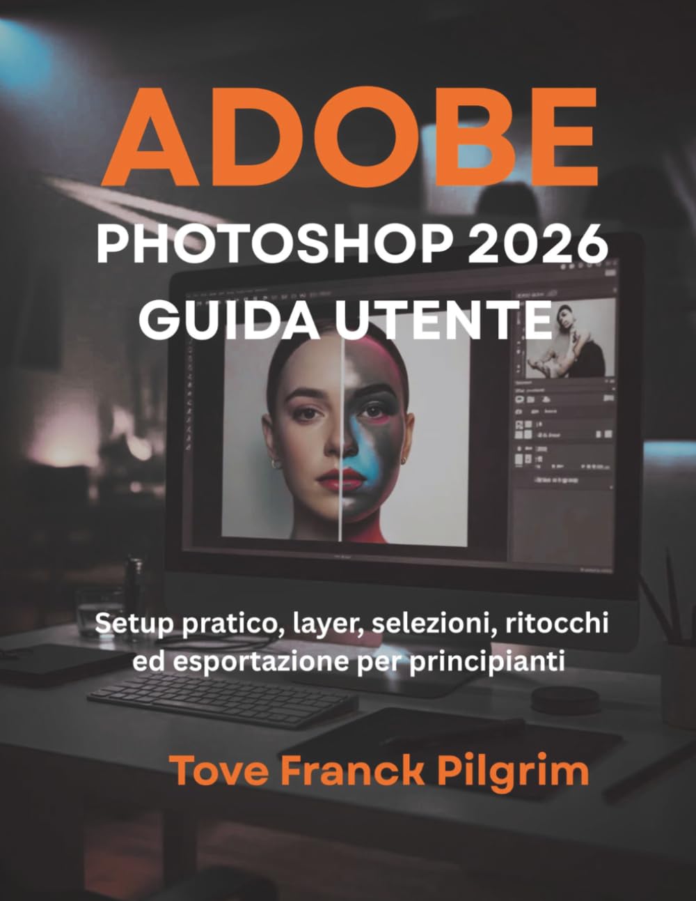 Adobe Photoshop 2026 Guida utente: Setup pratico, layer, selezioni, ritocchi ed esportazione per principianti
