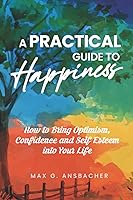 Vista 1 de A Practical Guide to Happiness How to Bring Optimism, Confidence and Self Esteem into Your Life