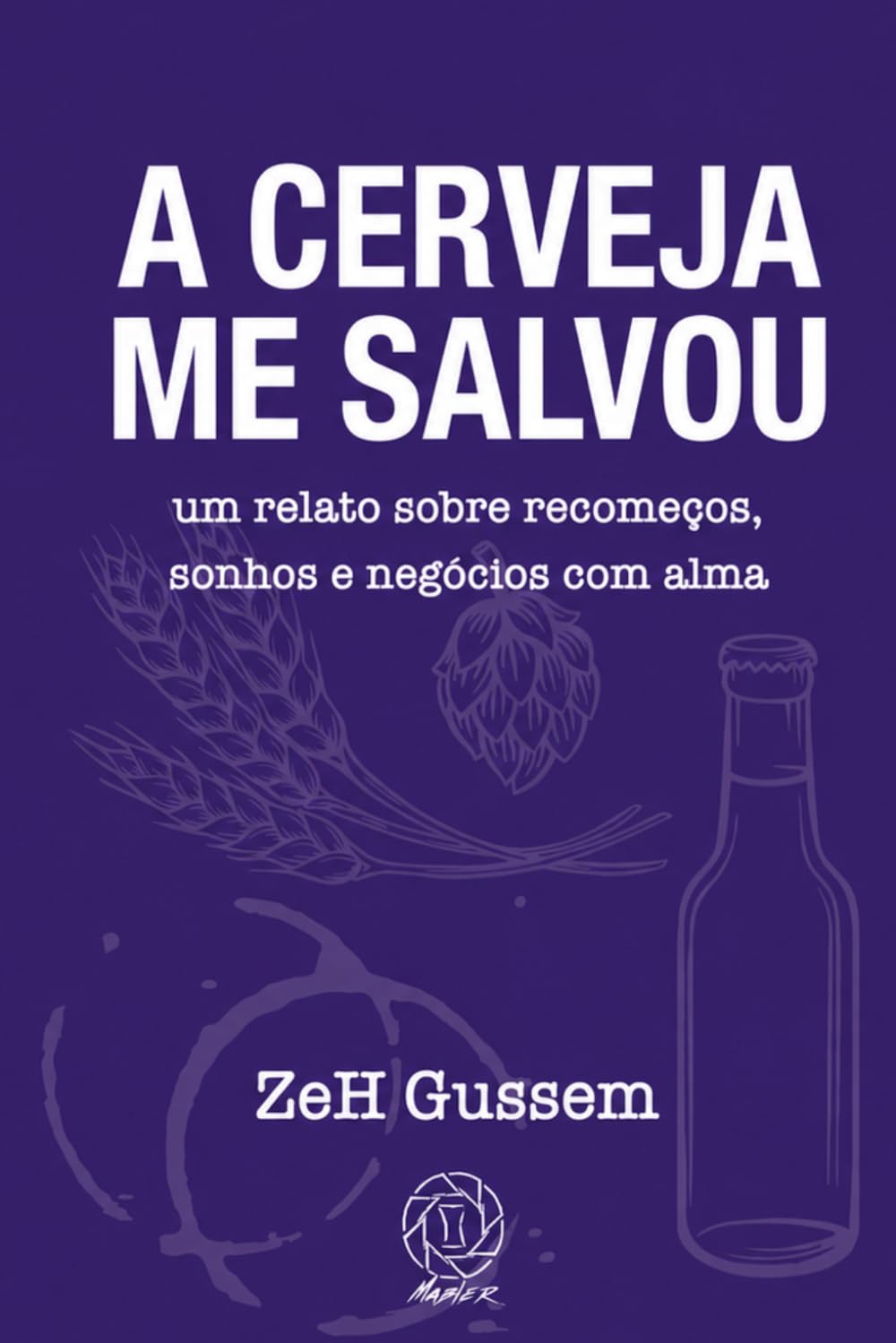 A Cerveja Me Salvou: um relato de recomeços, sonhos e negócios com alma.
