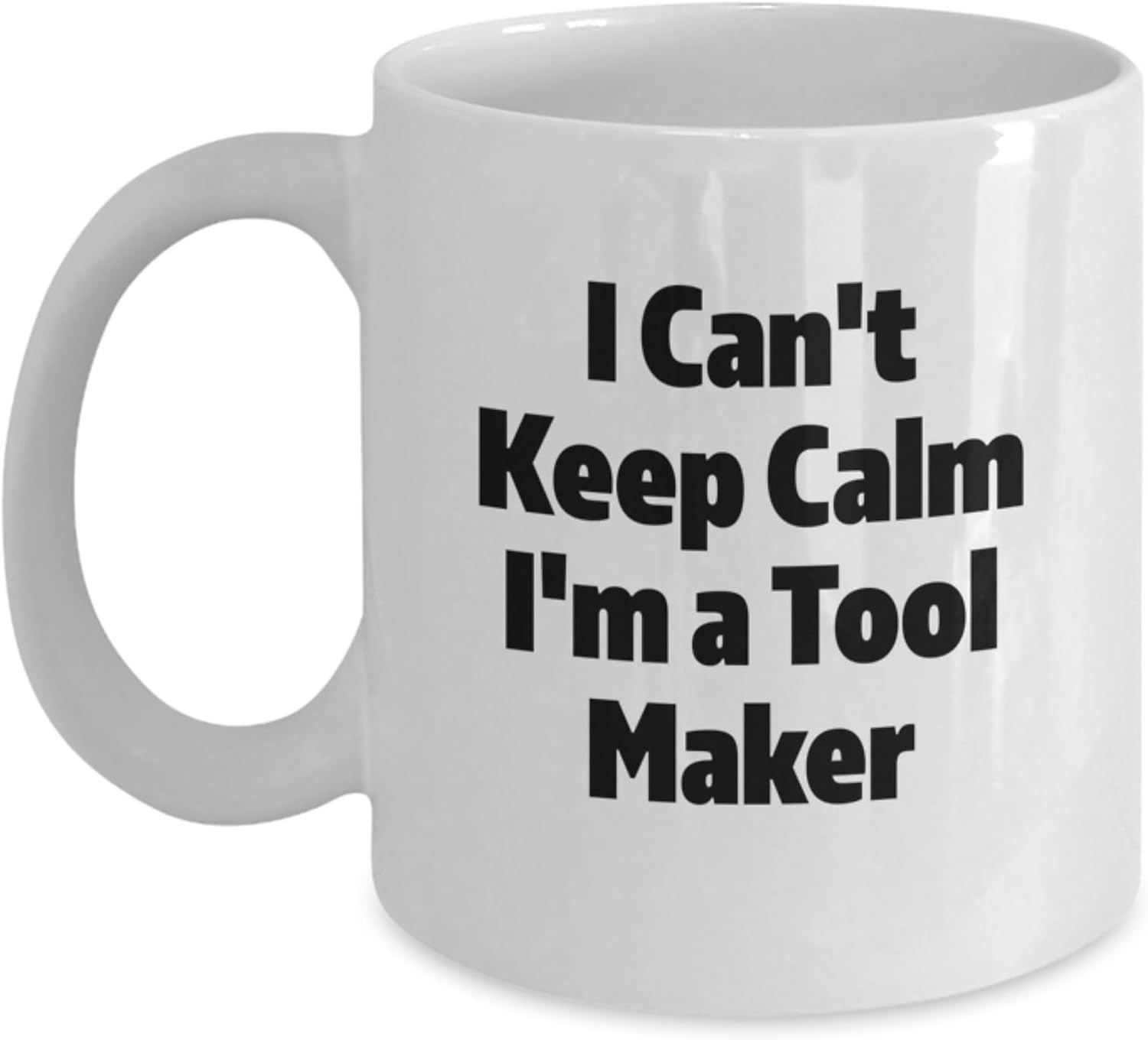 Funny Gift for Tool Makers - I Can't Keep Calm I'm A Tool Maker, Tool Maker Friends, Birthday Unique Gifts