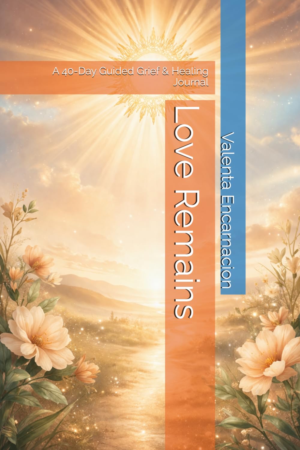 Love Remains: A 40-Day Guided Grief & Healing Journal