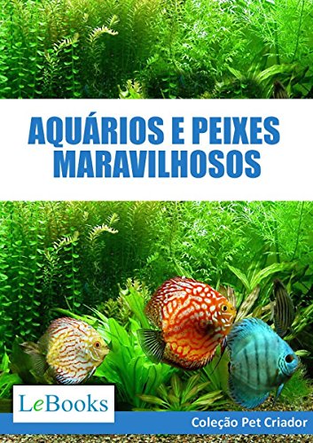 Aquários e peixes maravilhosos: Como cuidar de aquários e escolhe...