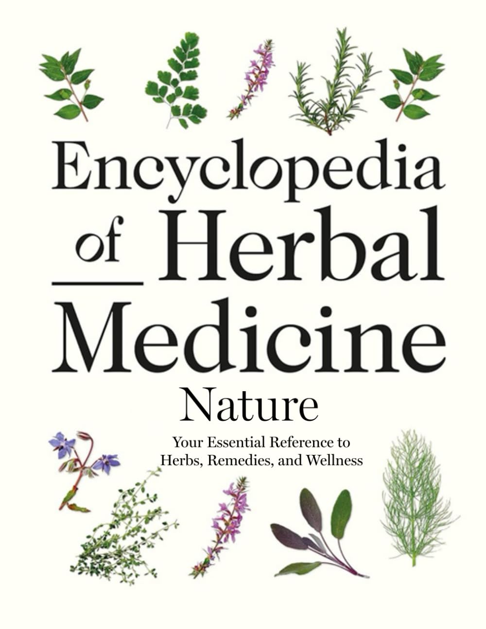 Encyclopedia of Herbal Medicine Nature; Your Essential Reference to Herbs, Remedies, and Wellness