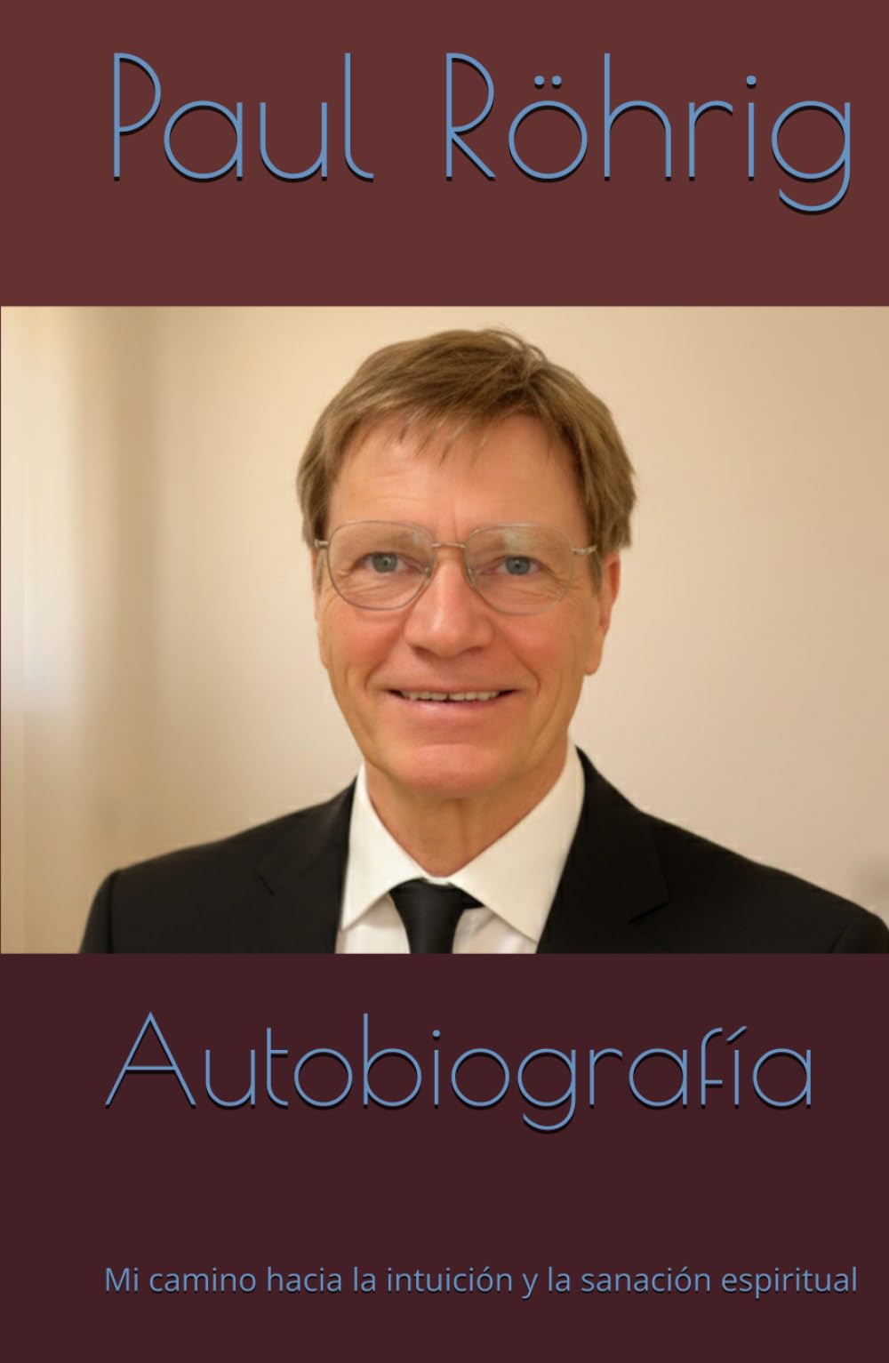 Autobiografía de Paul Röhrig: Mi camino hacia la intuición y la sanación espiritual