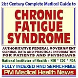 21st Century Complete Medical Guide to Chronic Fatigue Syndrome (CFS), Authoritative Government Documents, Clinical References, and Practical Information for Patients and Physicians (CD-ROM)