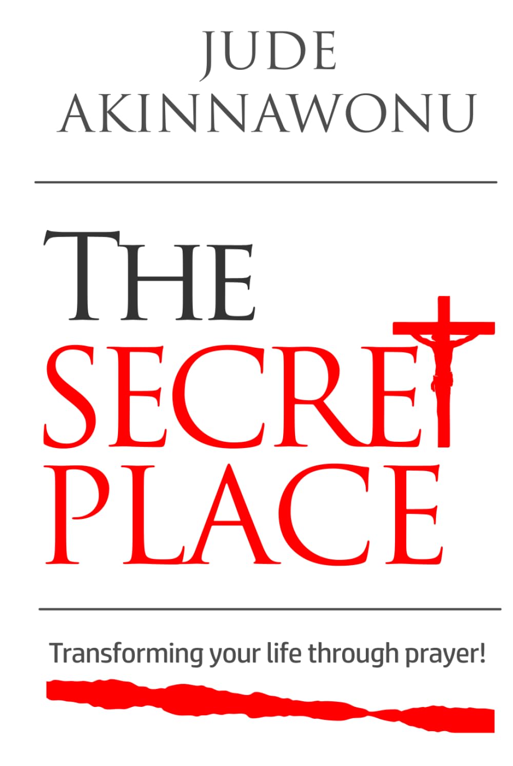 THE SECRET PLACE: TRANSFORMING YOUR LIFE THROUGH PRAYER!