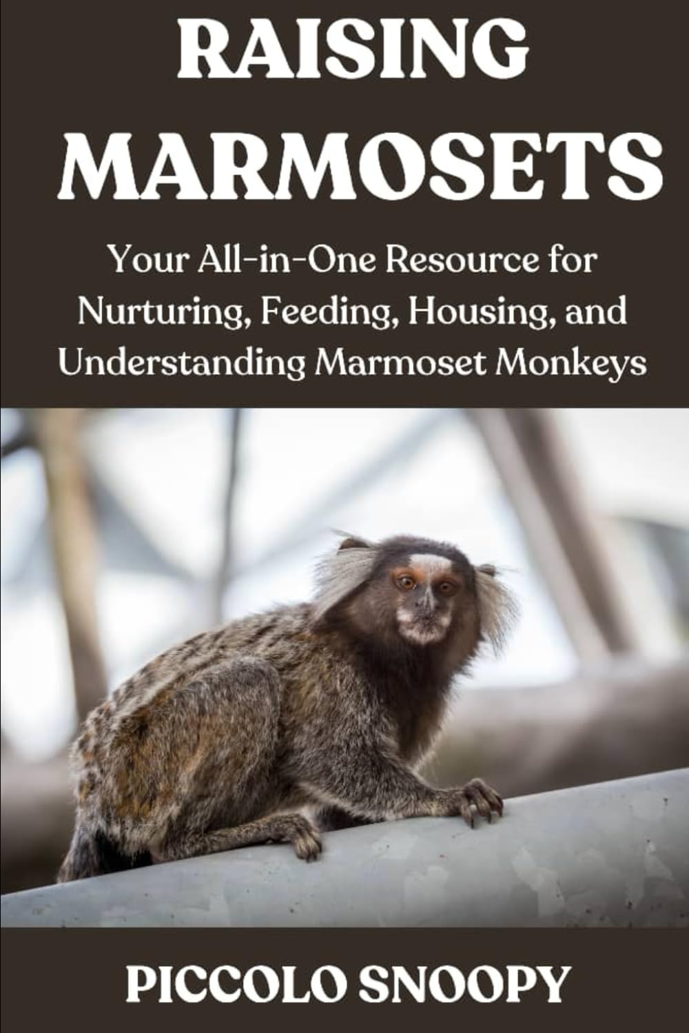 RAISING MARMOSETS MADE EASY: Your All-in-One Resource for Nurturing, Feeding, Housing, and Understanding Marmoset Monkeys