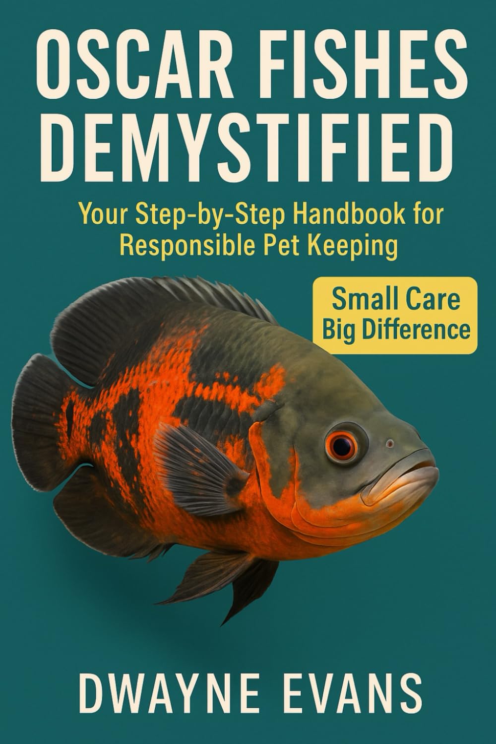 OSCAR FISHES DEMYSTIFIED: Your Step-by-Step Handbook for Responsible Pet Keeping
