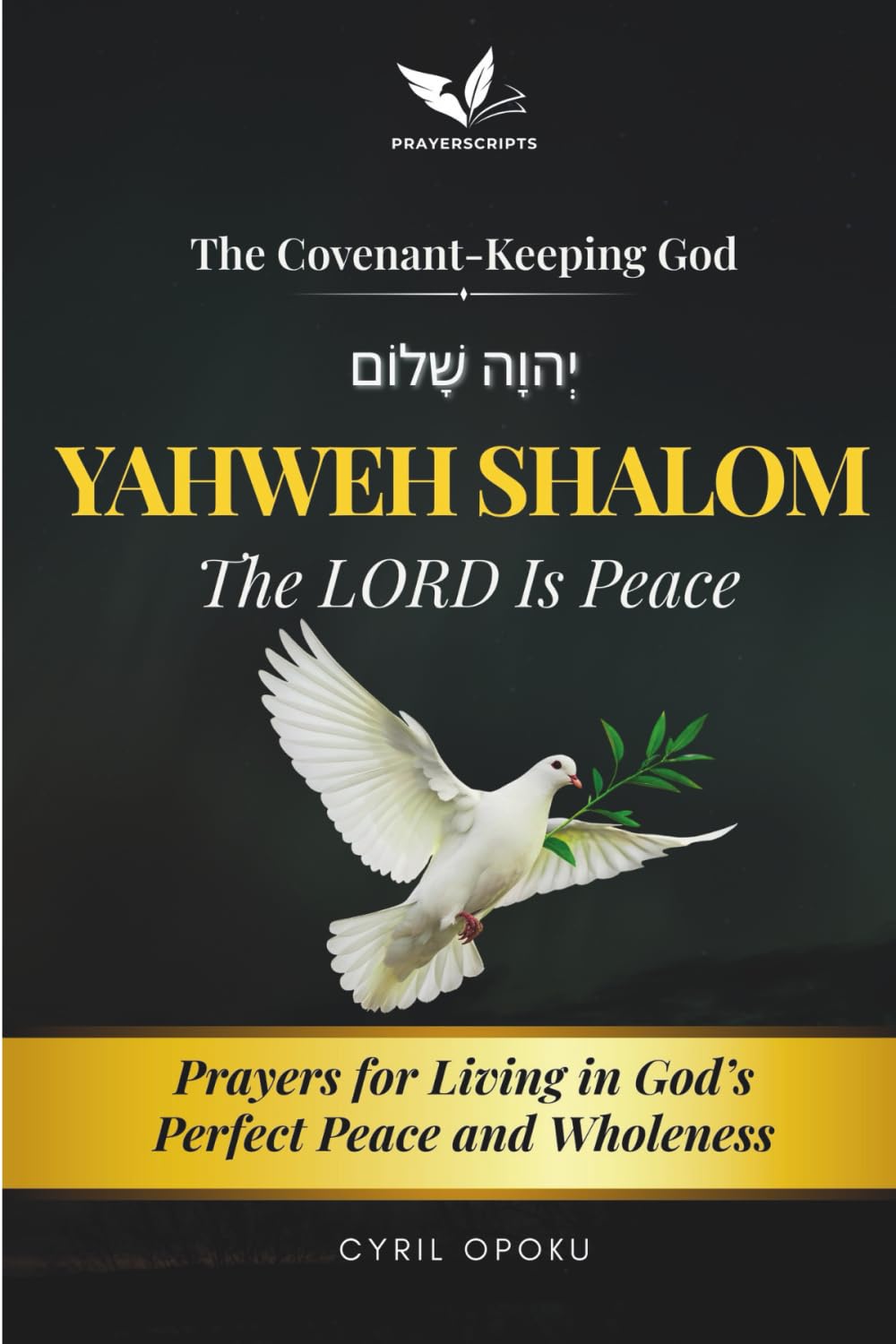 YAHWEH SHALOM—The LORD Is Peace: Prayers for Living in God’s Perfect Peace and Wholeness (The Covenant-Keeping God, Part 1)
