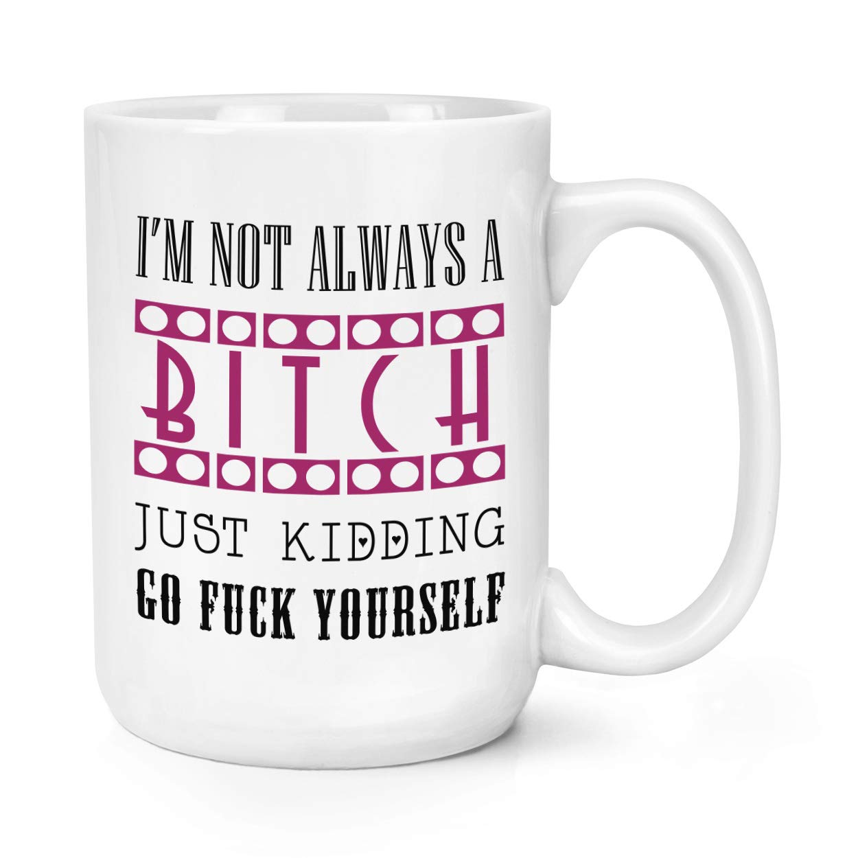 I'm Not Always A Bitch Just Kidding 15oz Large Mug Cup