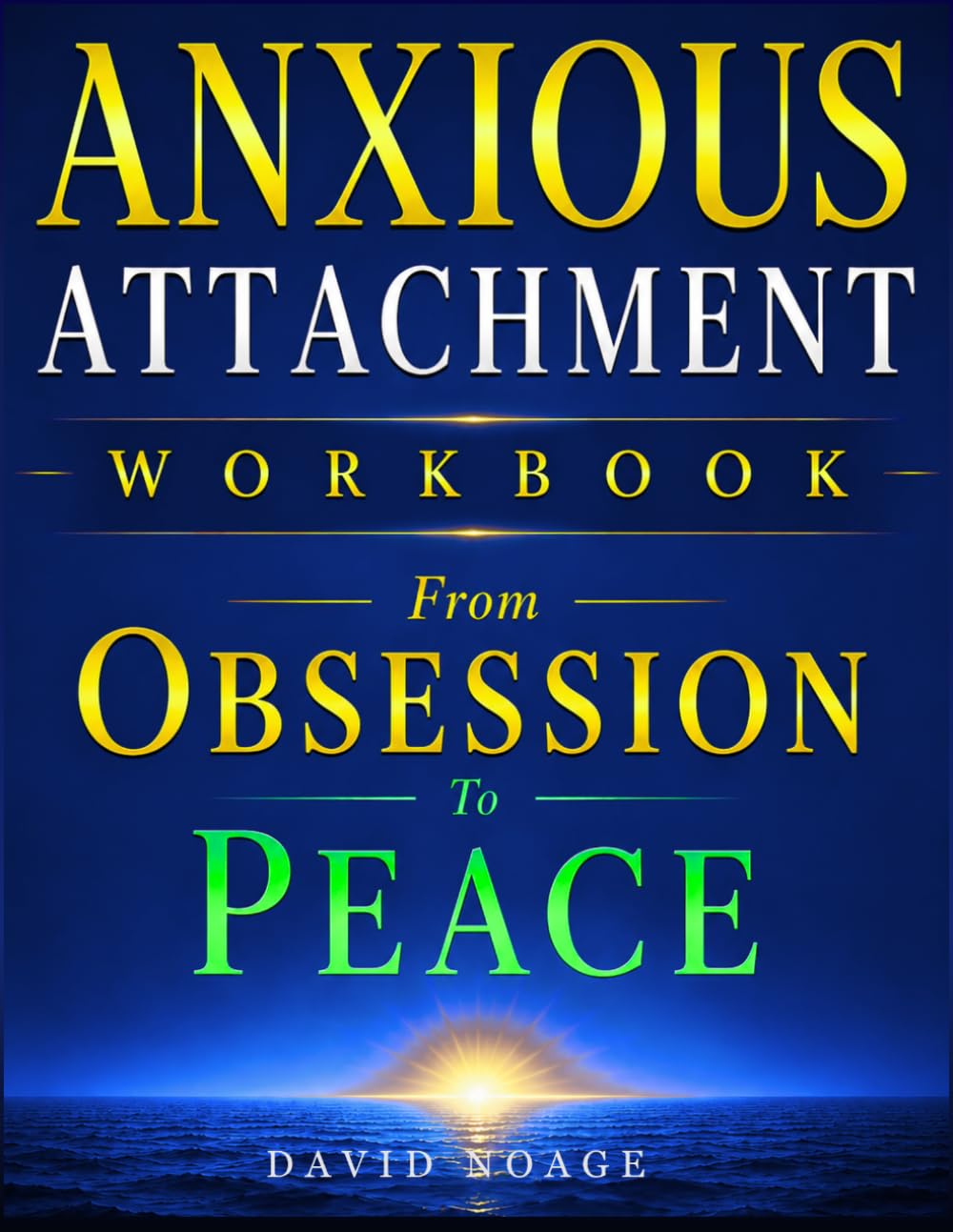 Anxious Attachment Workbook: Free Yourself from Overthinking, Overcome Codependency and Build Unshakeable Self-Love and Lasting Relationships