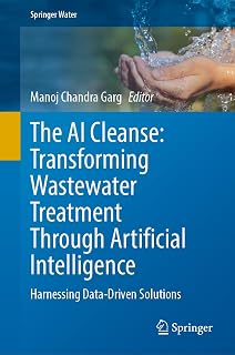 The AI Cleanse: Transforming Wastewater Treatment Through Artificial Intelligence: Harnessing Data-Driven Solutions (Springer Water)