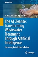 The AI Cleanse: Transforming Wastewater Treatment Through Artificial Intelligence: Harnessing Data-Driven Solutions (Springer Water)