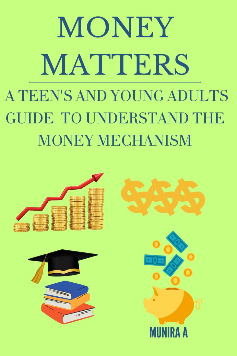 Money Matters: A Teen's and Young Adults Guide To Understand the Money Mechanism