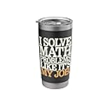 I Solve Math Problems Like It's My Job Funny Math Teacher Stainless Steel Insulated Tumbler