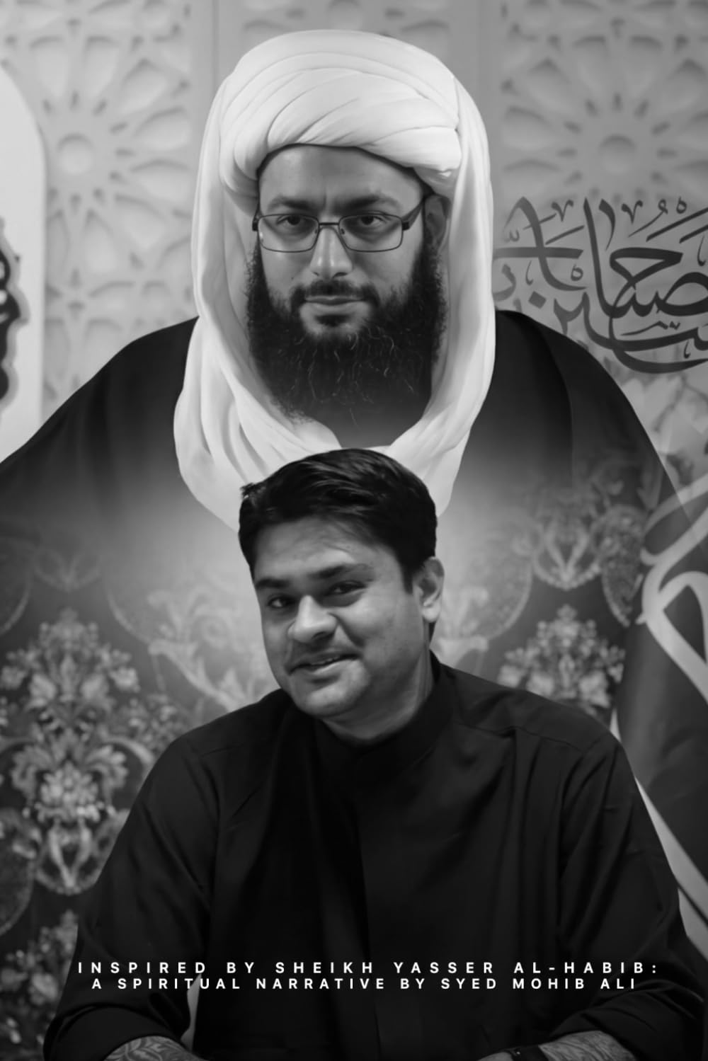 INSPIRED BY SHEIKH YASSER AL-HABIB: A SPIRITUAL NARRATIVE BY SYED MOHIB ALI