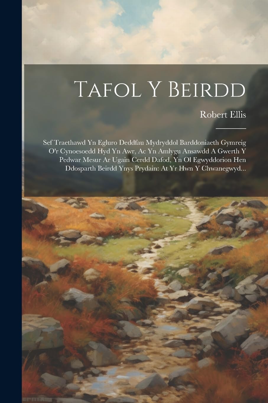 Tafol Y Beirdd: Sef Traethawd Yn Egluro Deddfau Mydryddol Barddoniaeth Gymreig O'r Cynoesoedd Hyd Yn Awr, Ac Yn Amlygu Ansawdd A Gwerth Y Pedwar Mesur ... Ynys Prydain: At Yr Hwn Y Chwanegwyd...