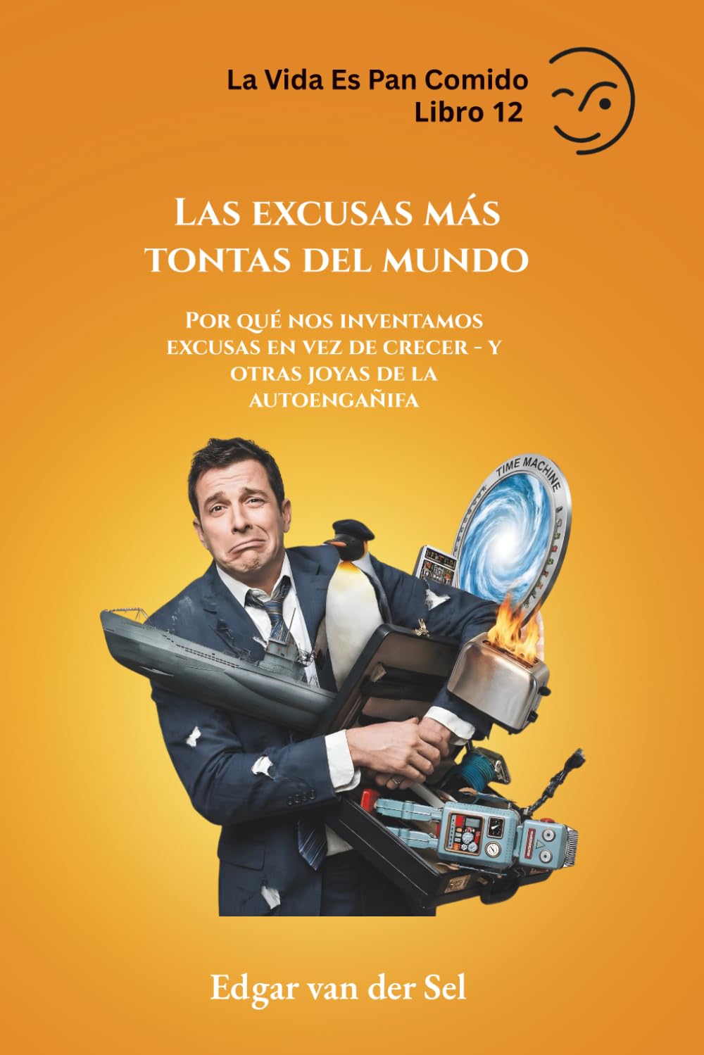 Las excusas más tontas del mundo: Por qué nos inventamos excusas en vez de crecer - y otras joyas de la autoengañifa