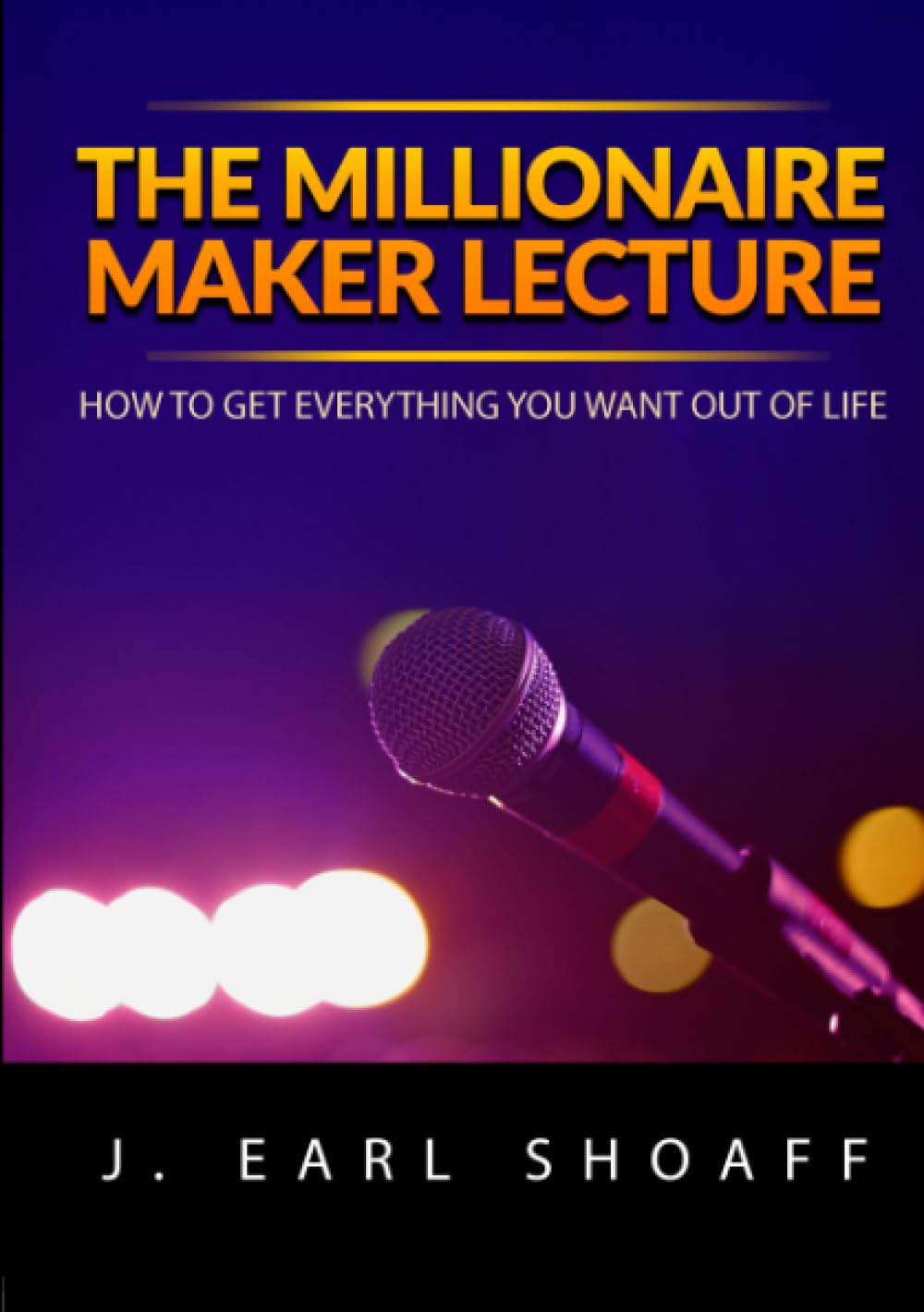 The Millionaire Maker Lecture: How To Get Everything You Want Out Of Life