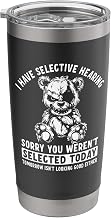 Selective Hearing You Were Not Selected Teddy Stainless Steel Insulated Tumbler
