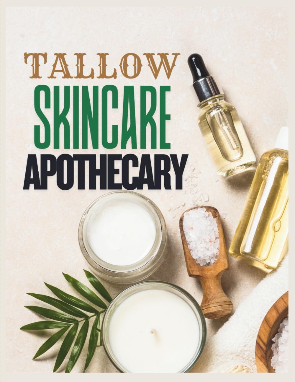 Tallow Skincare Apothecary: A Complete Guide to DIY Tallow Creams, Balms, Soaps, Lotions & Homemade Ingredients and Remedies for Healthy, Glowing Skin