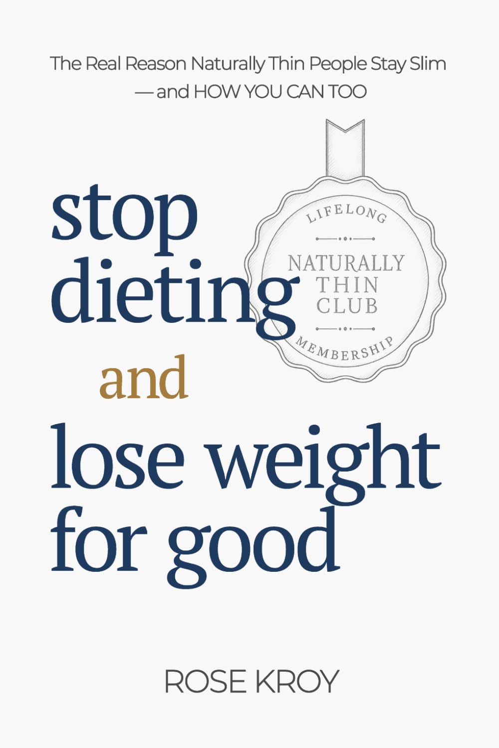 Stop Dieting and Lose Weight for Good: The Real Reason Naturally Thin People Stay Slim—and How You Can Too