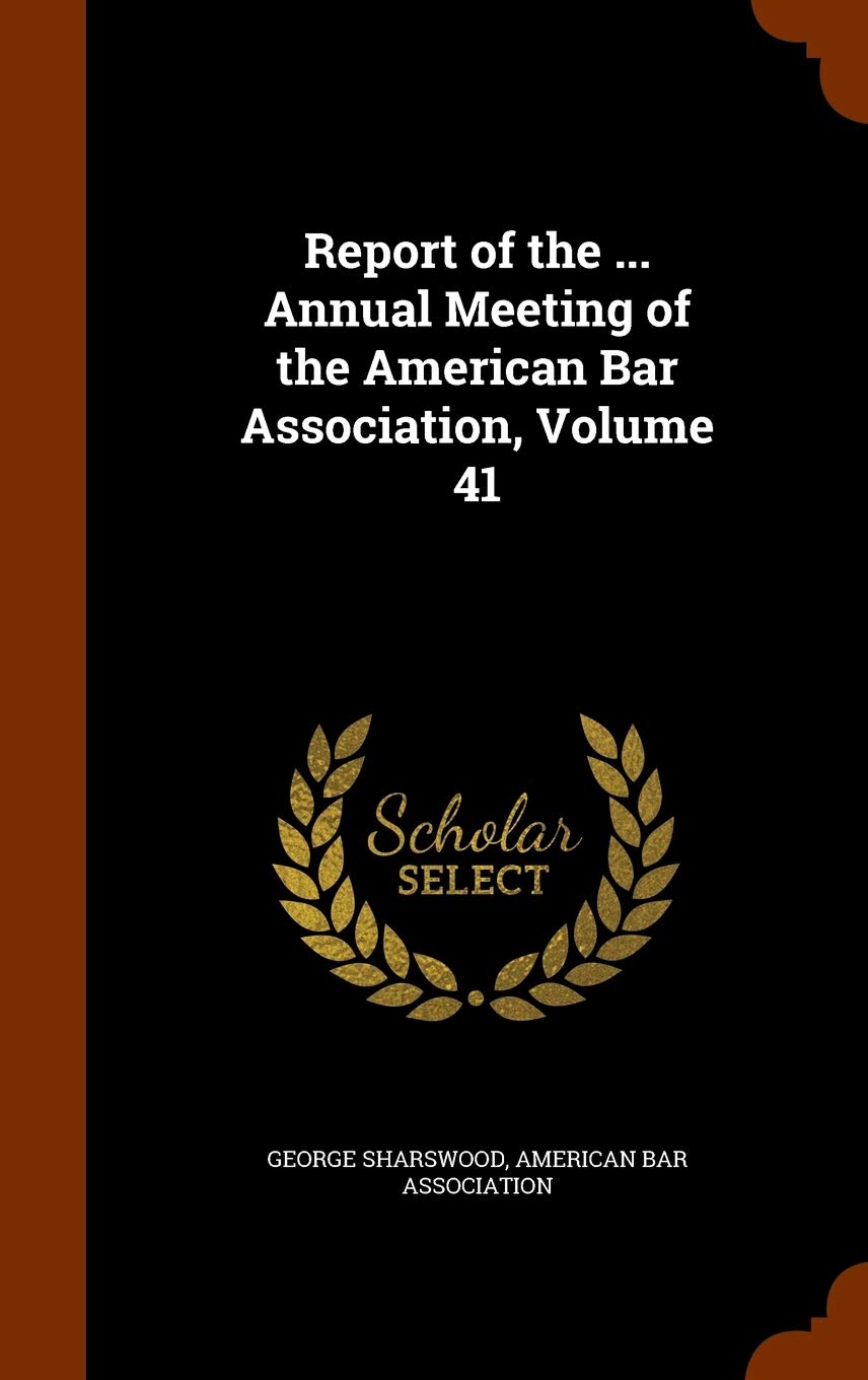 Report of the ... Annual Meeting of the American Bar Association, Volume 41