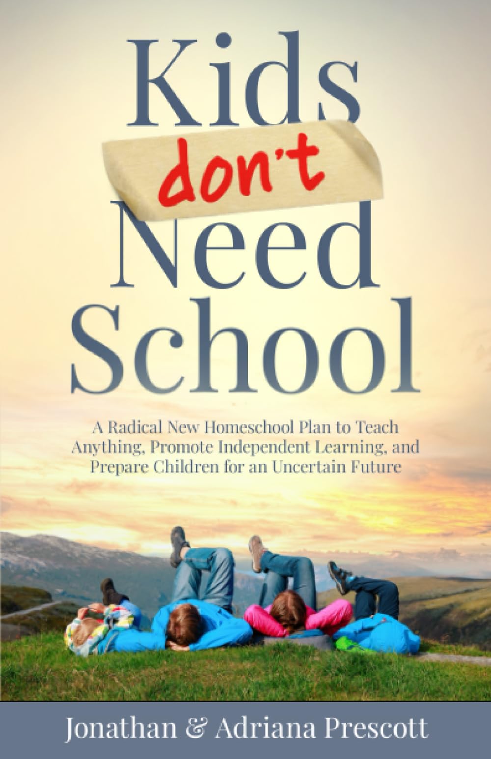 Kids Don't Need School: A Radical New Homeschool Plan to Teach Anything, Promote Independent Learning, and Prepare Children for an Uncertain Future