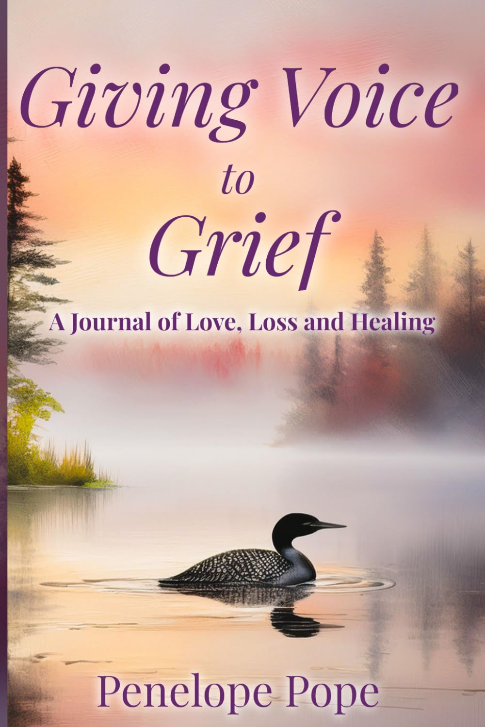 Giving Voice To Grief: A Journal of Love, Loss and Healing