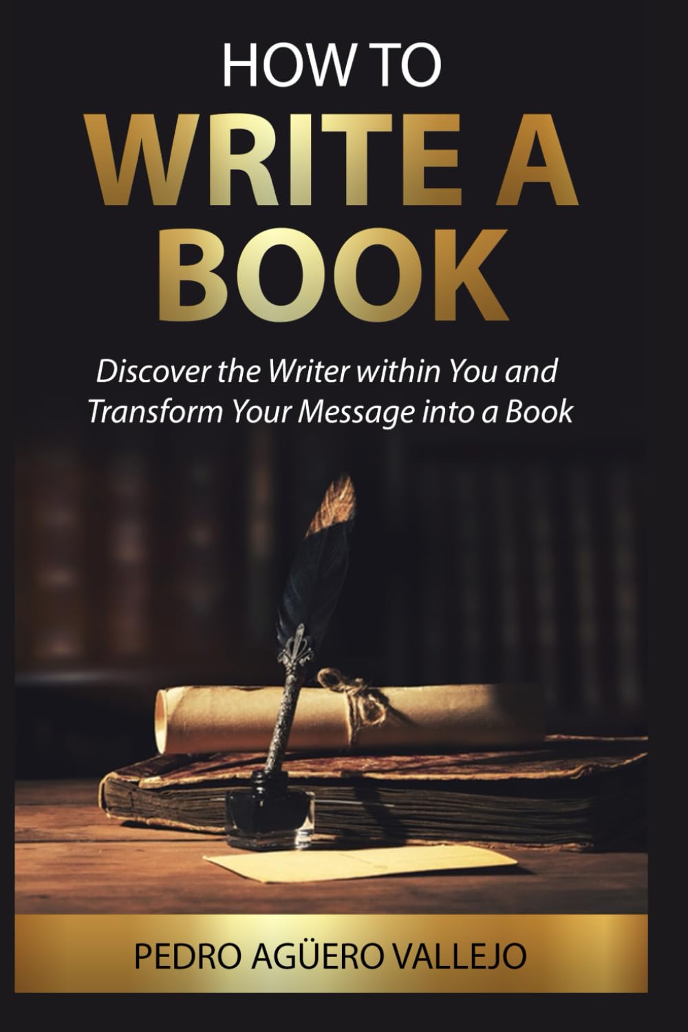 HOW TO WRITE A BOOK: Discover the writer within you and transform your message into a book Guide to Writing a Book