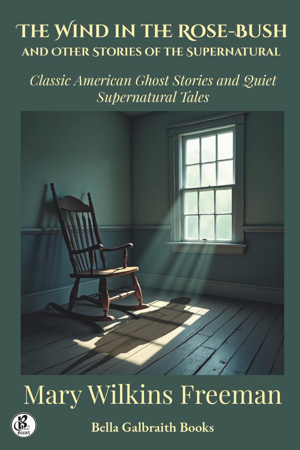 The Wind in the Rose-Bush and Other Stories of the Supernatural: Classic American Ghost Stories and Quiet Supernatural Tales