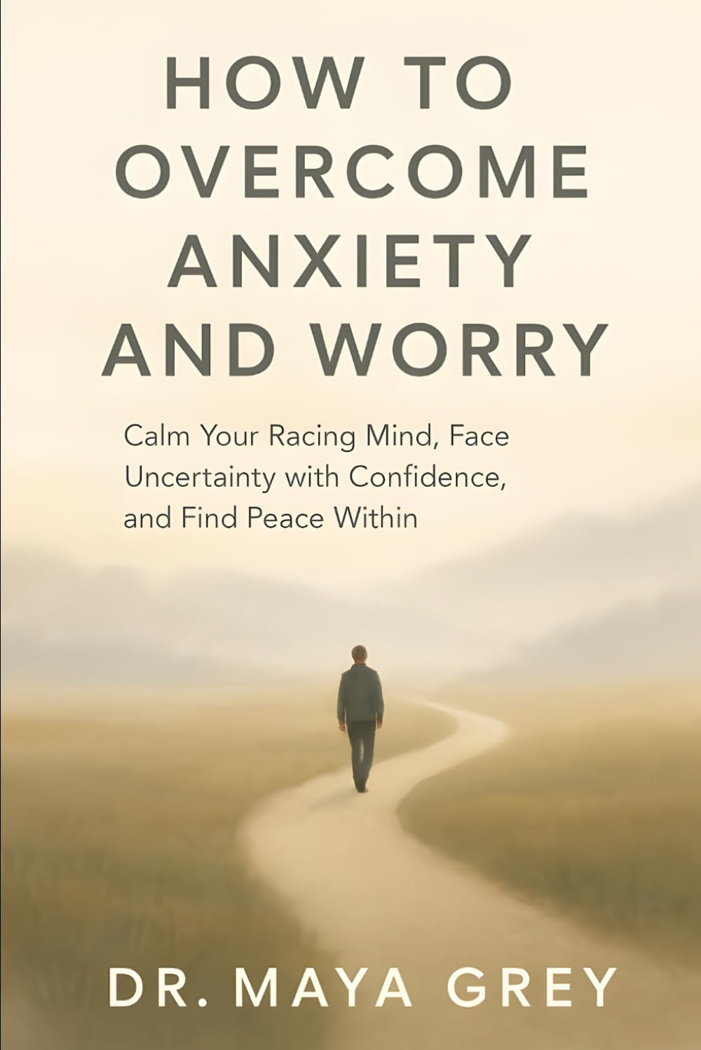 How to Overcome Anxiety and Worry: Calm Your Racing Mind, Face Uncertainty with Confidence, and Find Peace Within (Emotional Health Series)